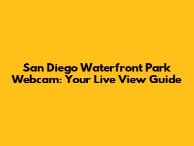 San Diego Waterfront Park Webcam: Your Live View Guide