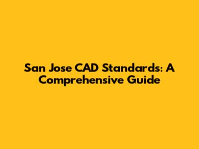 San Jose CAD Standards: A Comprehensive Guide