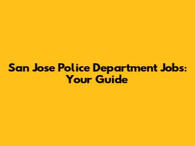 San Jose Police Department Jobs: Your Guide
