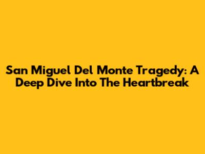 San Miguel Del Monte Tragedy: A Deep Dive Into The Heartbreak