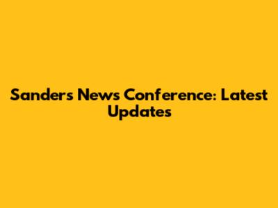 Sanders News Conference: Latest Updates