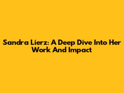 Sandra Lierz: A Deep Dive Into Her Work And Impact