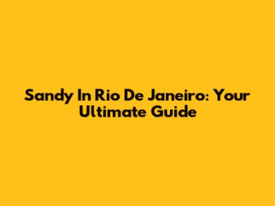 Sandy In Rio De Janeiro: Your Ultimate Guide