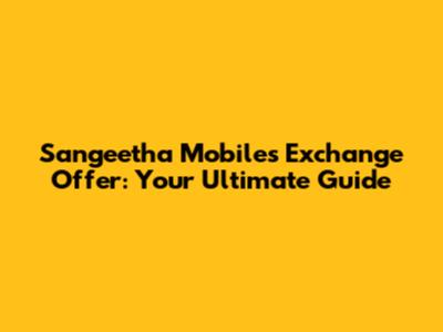 Sangeetha Mobiles Exchange Offer: Your Ultimate Guide
