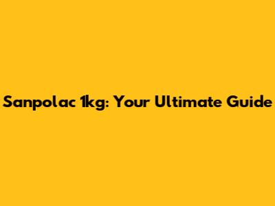 Sanpolac 1kg: Your Ultimate Guide