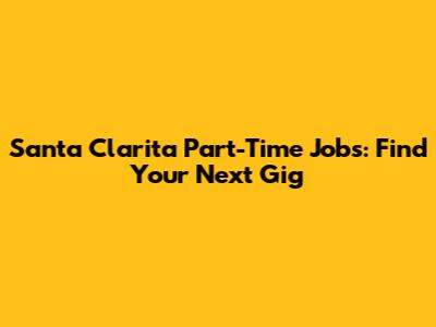 Santa Clarita Part-Time Jobs: Find Your Next Gig