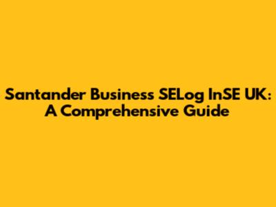 Santander Business SELog InSE UK: A Comprehensive Guide