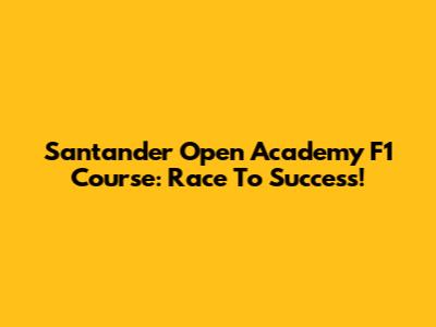 Santander Open Academy F1 Course: Race To Success!