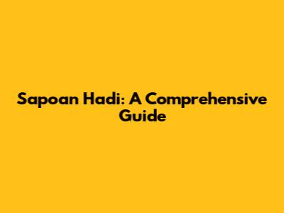Sapoan Hadi: A Comprehensive Guide