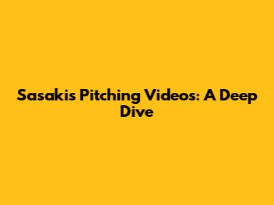 Sasaki's Pitching Videos: A Deep Dive