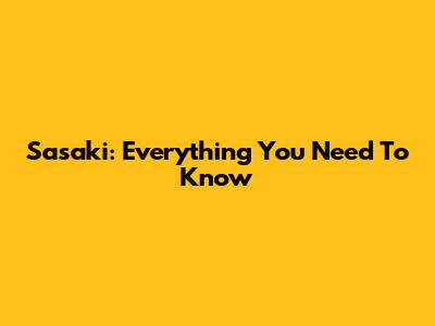 Sasaki: Everything You Need To Know