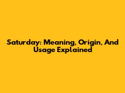Saturday: Meaning, Origin, And Usage Explained
