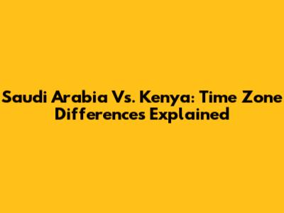 Saudi Arabia Vs. Kenya: Time Zone Differences Explained
