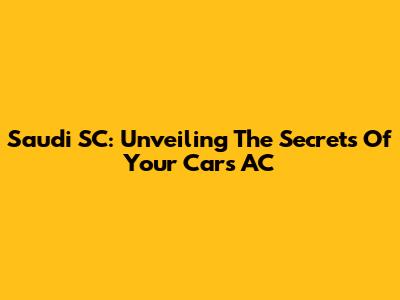 Saudi SC: Unveiling The Secrets Of Your Car's AC