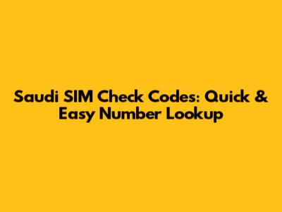 Saudi SIM Check Codes: Quick & Easy Number Lookup