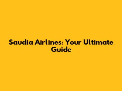 Saudia Airlines: Your Ultimate Guide