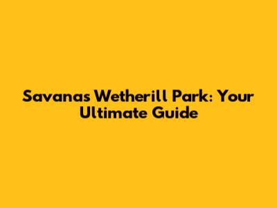Savanas Wetherill Park: Your Ultimate Guide