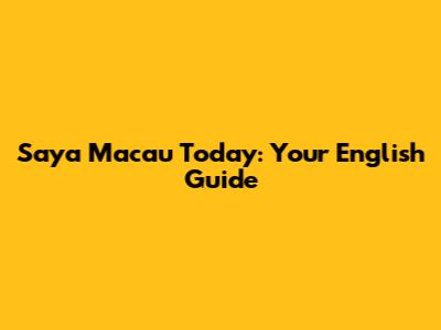 Saya Macau Today: Your English Guide