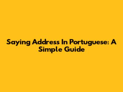 Saying Address In Portuguese: A Simple Guide