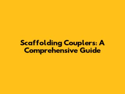Scaffolding Couplers: A Comprehensive Guide