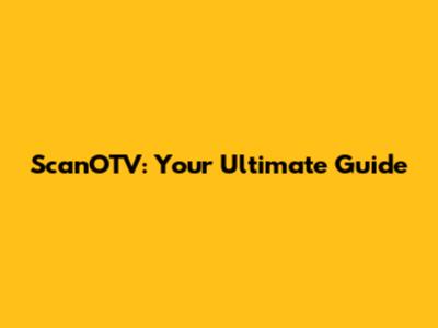ScanOTV: Your Ultimate Guide