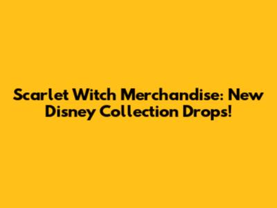 Scarlet Witch Merchandise: New Disney Collection Drops!
