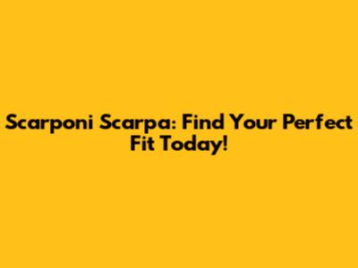 Scarponi Scarpa: Find Your Perfect Fit Today!