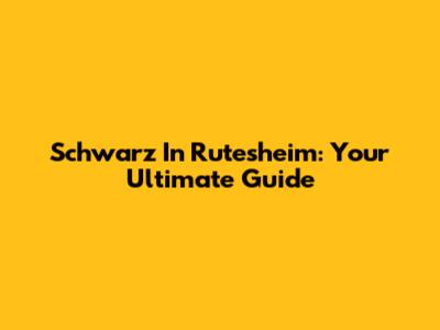 Schwarz In Rutesheim: Your Ultimate Guide