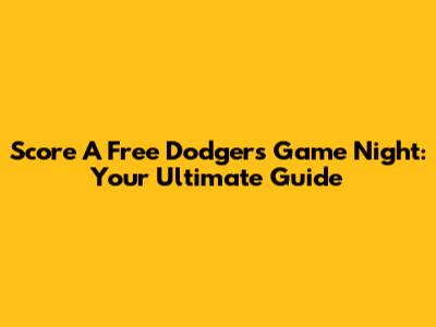 Score A Free Dodgers Game Night: Your Ultimate Guide