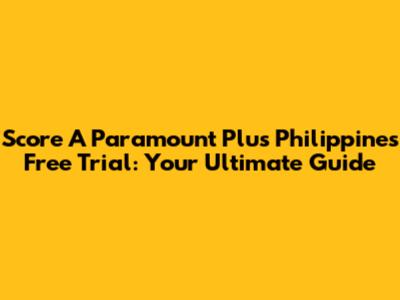 Score A Paramount Plus Philippines Free Trial: Your Ultimate Guide