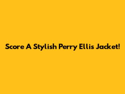 Score A Stylish Perry Ellis Jacket!