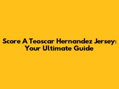 Score A Teoscar Hernandez Jersey: Your Ultimate Guide