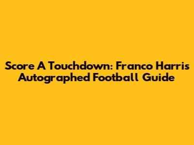 Score A Touchdown: Franco Harris Autographed Football Guide