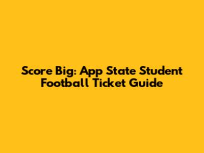 Score Big: App State Student Football Ticket Guide