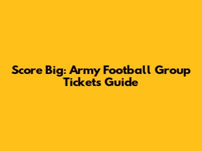 Score Big: Army Football Group Tickets Guide