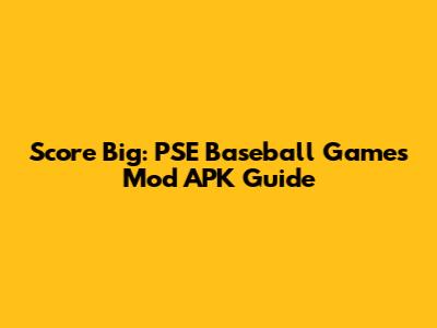 Score Big: PSE Baseball Games Mod APK Guide