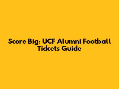 Score Big: UCF Alumni Football Tickets Guide