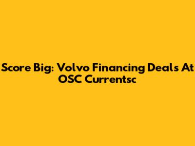 Score Big: Volvo Financing Deals At OSC Currentsc