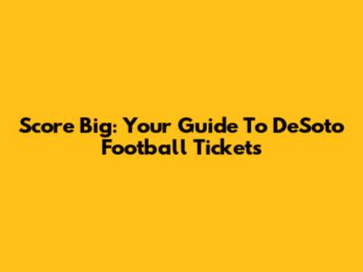 Score Big: Your Guide To DeSoto Football Tickets