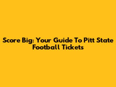 Score Big: Your Guide To Pitt State Football Tickets
