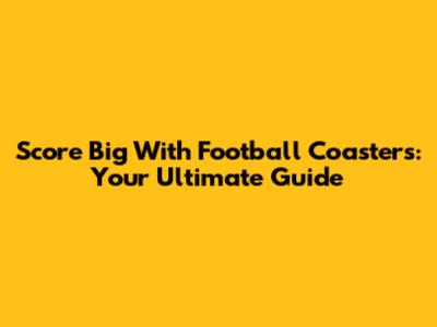 Score Big With Football Coasters: Your Ultimate Guide