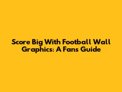 Score Big With Football Wall Graphics: A Fan's Guide