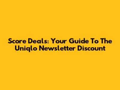 Score Deals: Your Guide To The Uniqlo Newsletter Discount