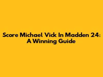 Score Michael Vick In Madden 24: A Winning Guide