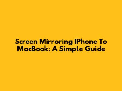 Screen Mirroring IPhone To MacBook: A Simple Guide