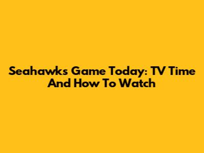 Seahawks Game Today: TV Time And How To Watch