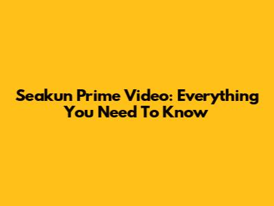 Seakun Prime Video: Everything You Need To Know