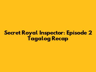 Secret Royal Inspector: Episode 2 Tagalog Recap