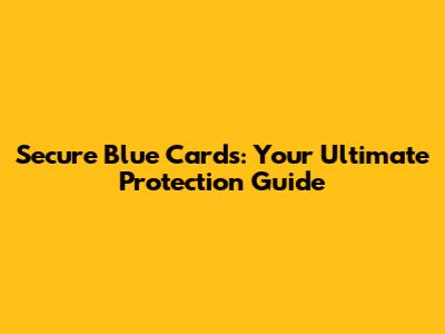 Secure Blue Cards: Your Ultimate Protection Guide