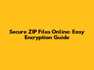 Secure ZIP Files Online: Easy Encryption Guide